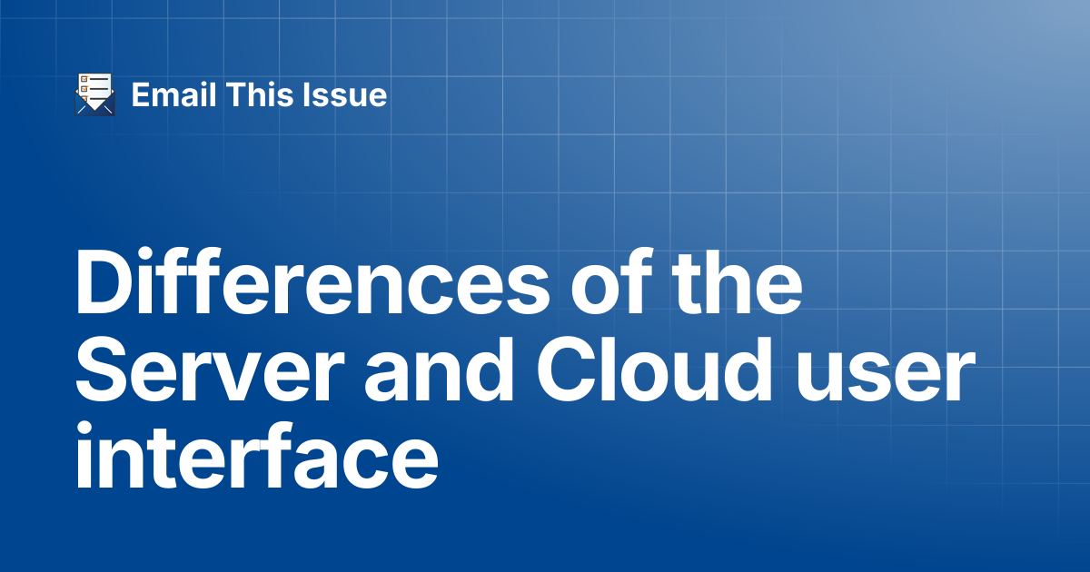 Differences of the Server and Cloud user interface | Email This Issue ...