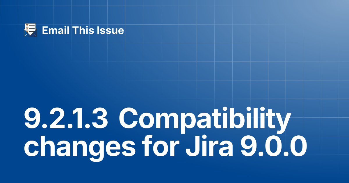9.2.1.3 Compatibility changes for Jira 9.0.0 | Email This Issue - for ...