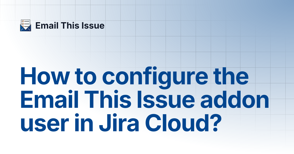 How to configure the Email This Issue addon user in Jira Cloud? | Email ...